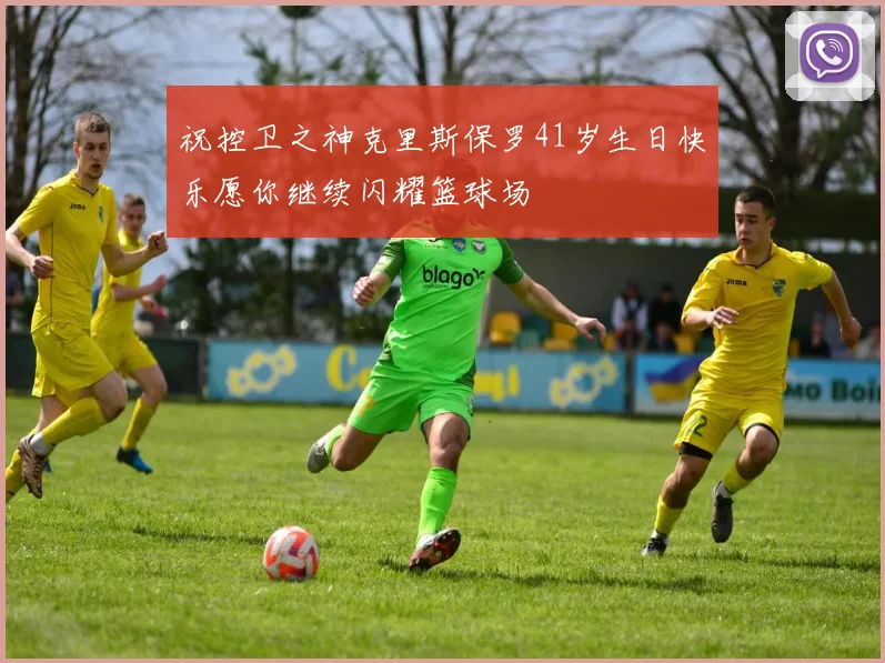 祝控卫之神克里斯保罗41岁生日快乐愿你继续闪耀篮球场