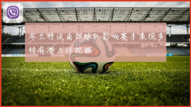 布兰特谈南部球队影响赛季表现多特有潜力待挖掘