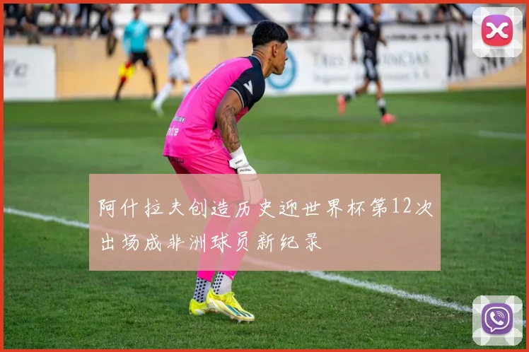 阿什拉夫创造历史迎世界杯第12次出场成非洲球员新纪录